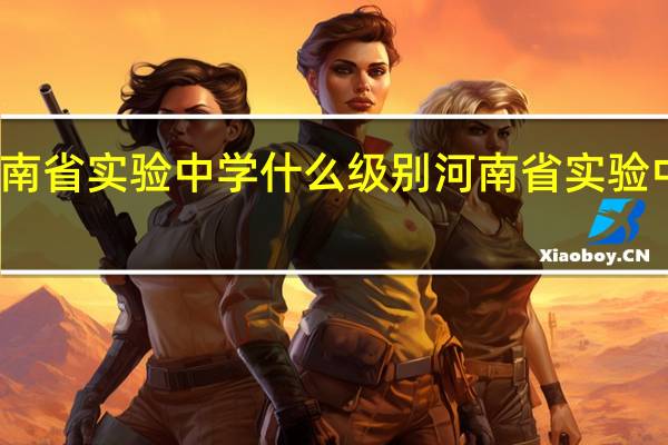 河南省实验中学什么级别 河南省实验中学招生