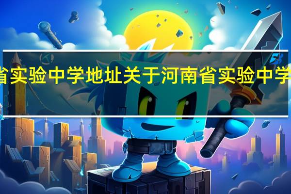 河南省实验中学地址 关于河南省实验中学地址的介绍