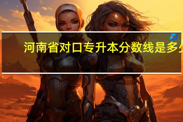 河南省对口专升本分数线是多少