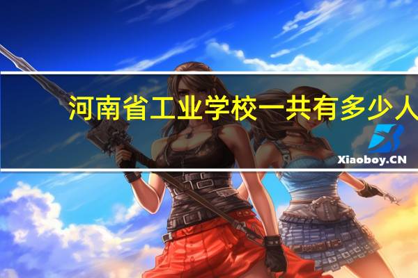 河南省工业学校一共有多少人