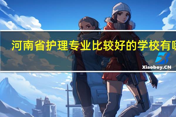 河南省护理专业比较好的学校有哪些