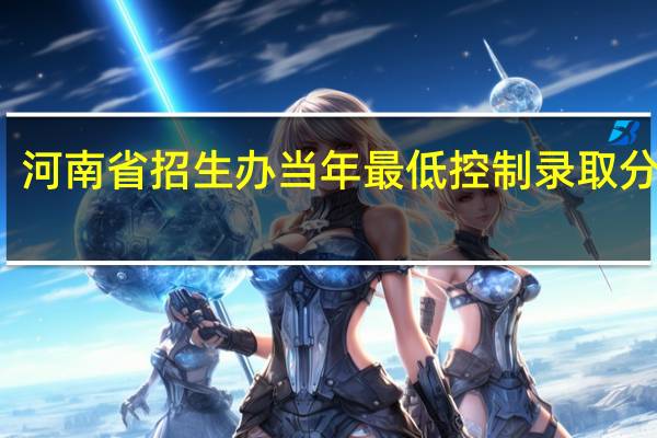河南省招生办当年最低控制录取分数线