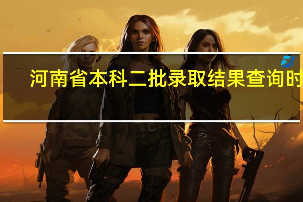 河南省本科二批录取结果查询时间