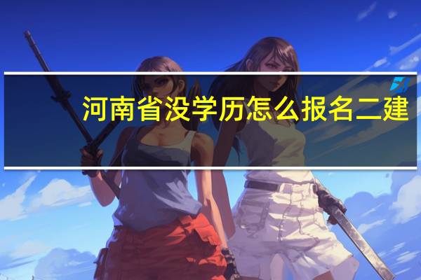 河南省没学历怎么报名二建