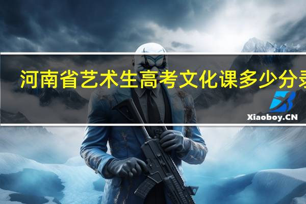 河南省艺术生高考文化课多少分录取