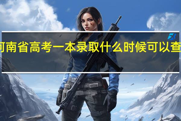河南省高考一本录取什么时候可以查询出来