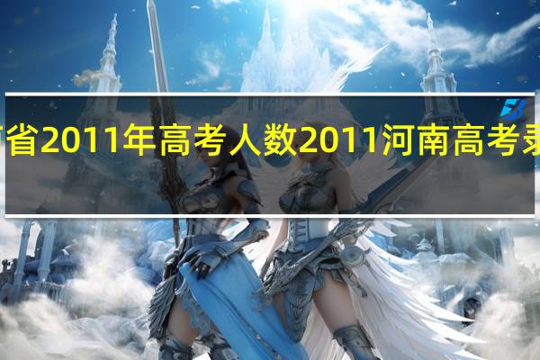 河南省2011年高考人数 2011河南高考录取分数线