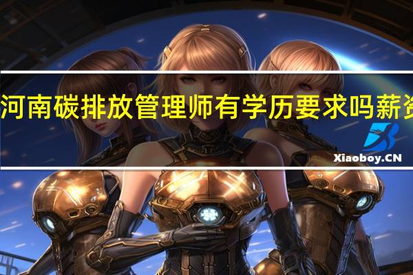 河南碳排放管理师有学历要求吗 薪资水平