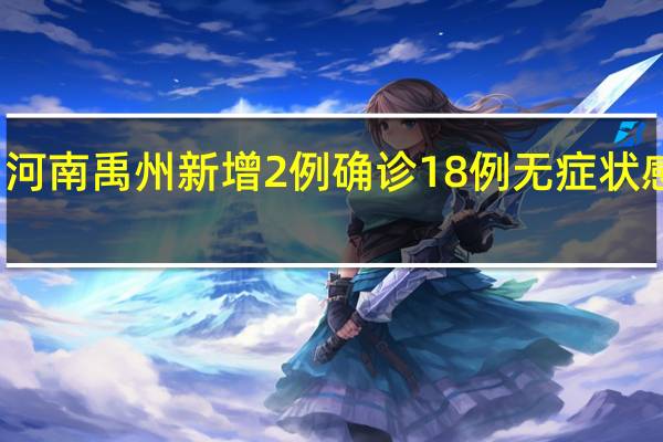 河南禹州新增2例确诊18例无症状感染者
