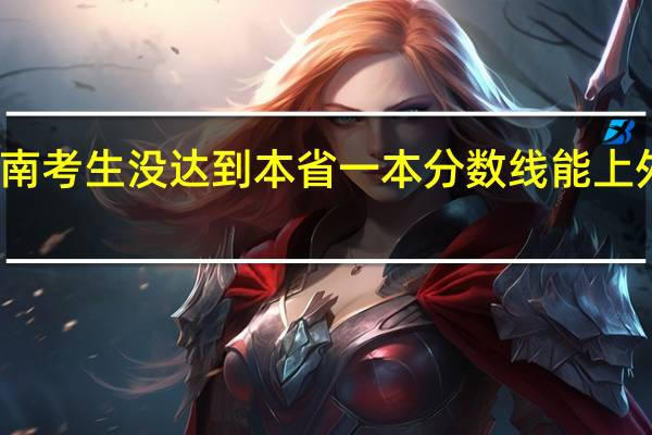河南考生没达到本省一本分数线能上外省的吗
