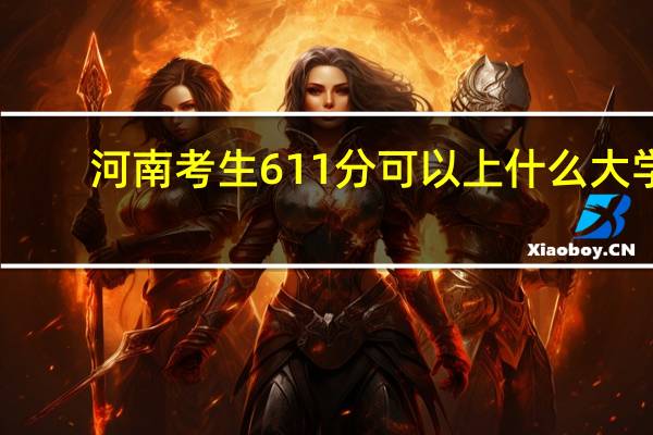 河南考生611分可以上什么大学