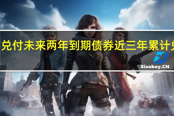 河南能源拟提前兑付未来两年到期债券 近三年累计兑付债券本息485亿元