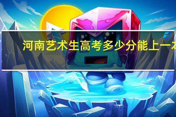 河南艺术生高考多少分能上一本