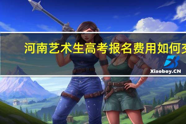河南艺术生高考报名费用如何交