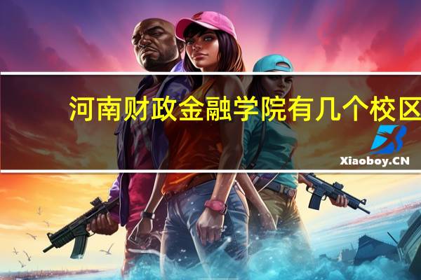 河南财政金融学院有几个校区