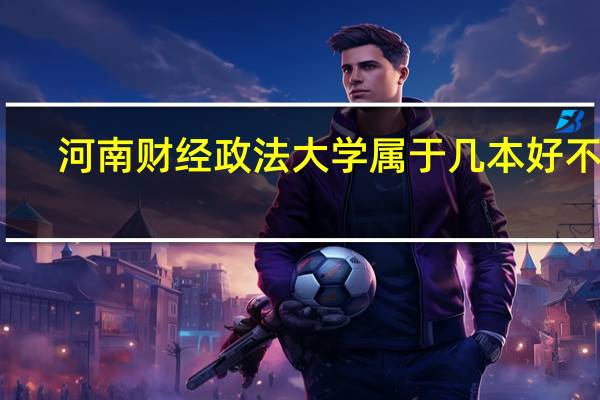 河南财经政法大学属于几本好不好