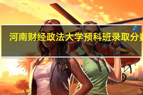 河南财经政法大学预科班录取分数线