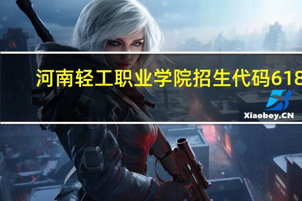 河南轻工职业学院招生代码6184