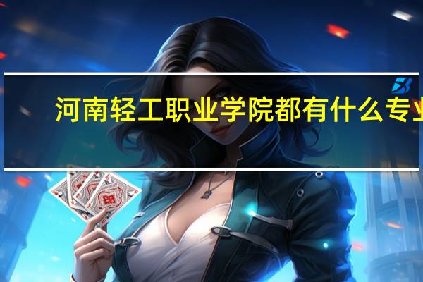 河南轻工职业学院都有什么专业