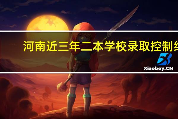 河南近三年二本学校录取控制线