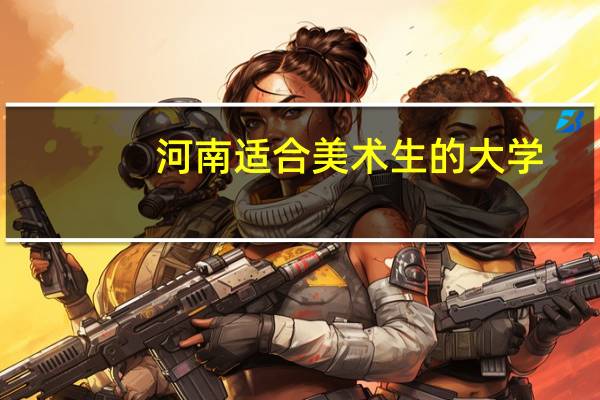 河南适合美术生的大学