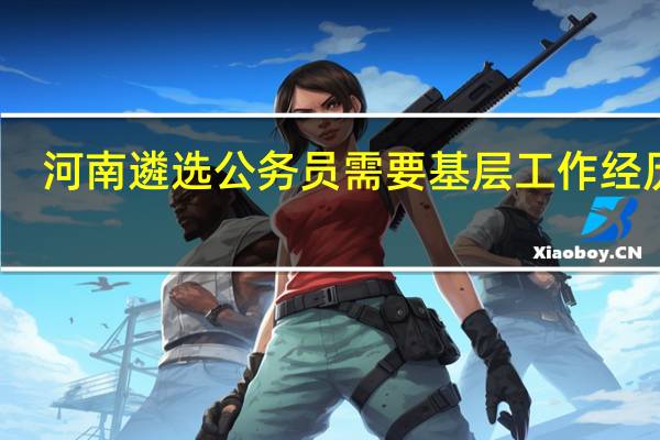 河南遴选公务员需要基层工作经历吗