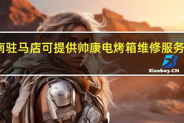 河南驻马店可提供帅康电烤箱维修服务地址在哪
