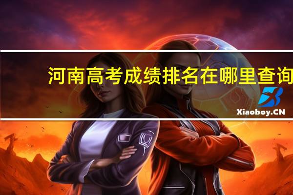 河南高考成绩排名在哪里查询