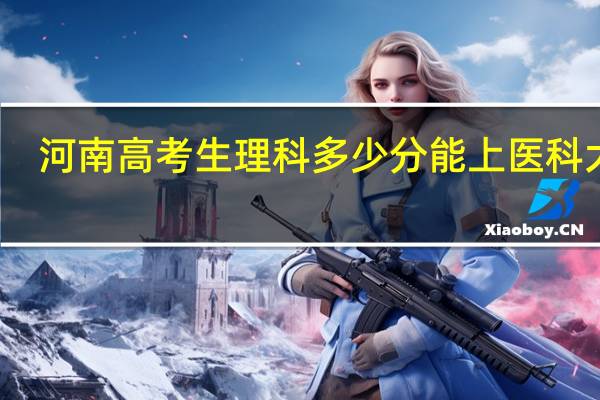 河南高考生理科多少分能上医科大学