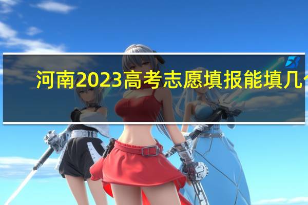 河南2023高考志愿填报能填几个