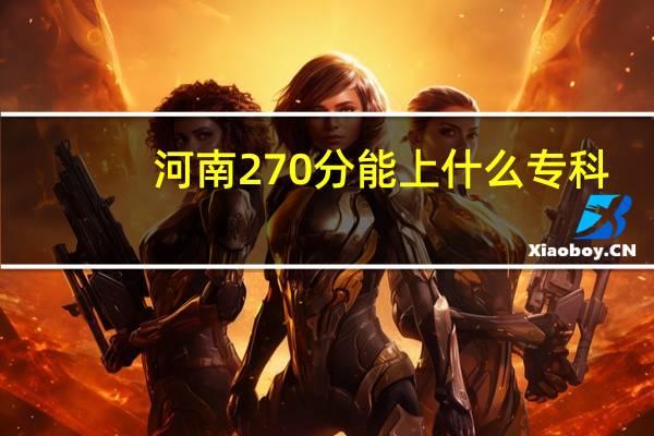 河南270分能上什么专科