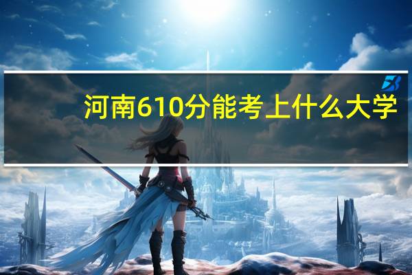 河南610分能考上什么大学