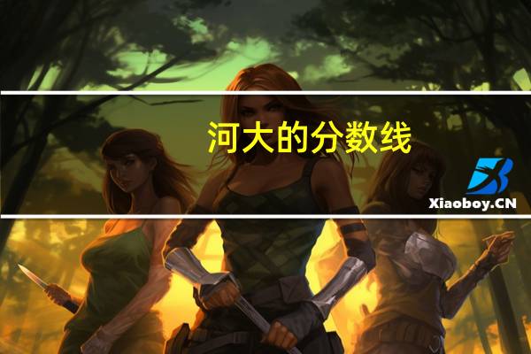 河大的分数线