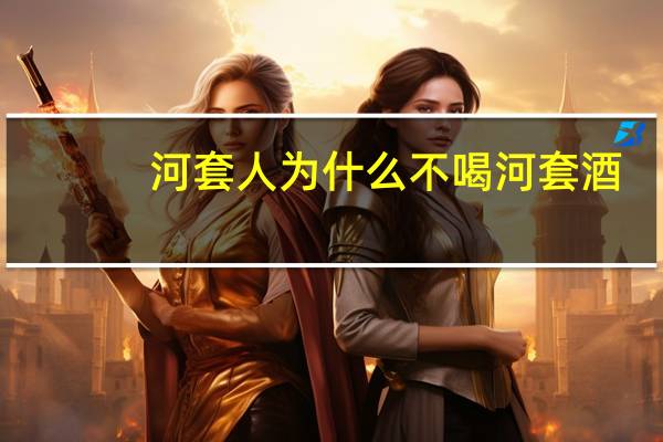 河套人为什么不喝河套酒