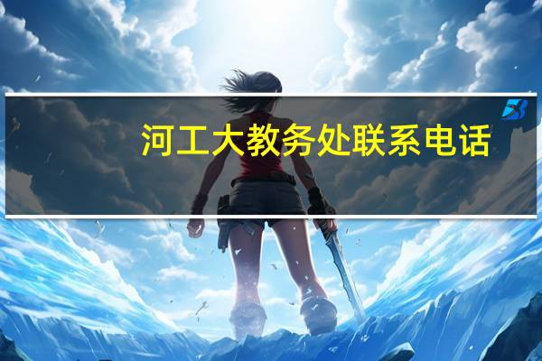 河工大教务处联系电话（河工大教务处）
