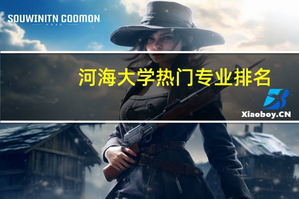 河海大学热门专业排名