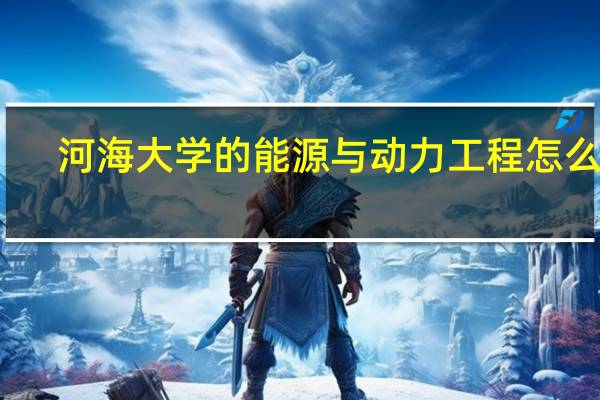 河海大学的能源与动力工程怎么样