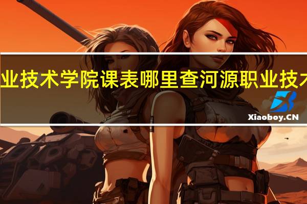 河源职业技术学院课表哪里查 河源职业技术学院怎么样