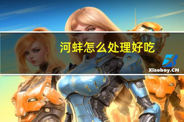 河蚌怎么处理好吃（河蚌怎么处理）