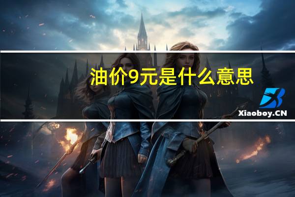 油价9元是什么意思