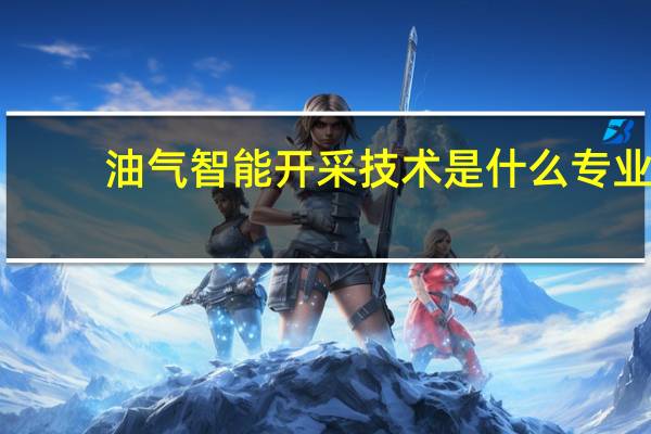 油气智能开采技术是什么专业
