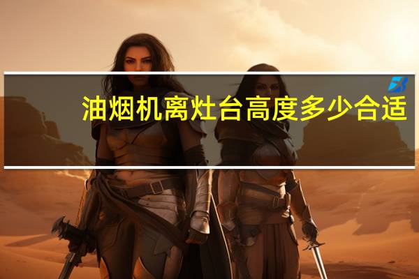 油烟机离灶台高度多少合适