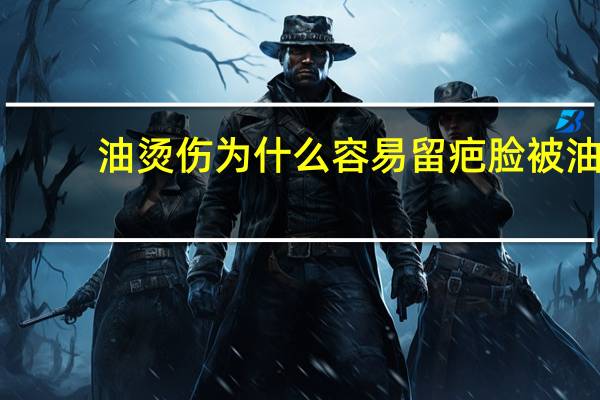 油烫伤为什么容易留疤 脸被油烫伤会留疤吗