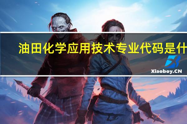 油田化学应用技术专业代码是什么