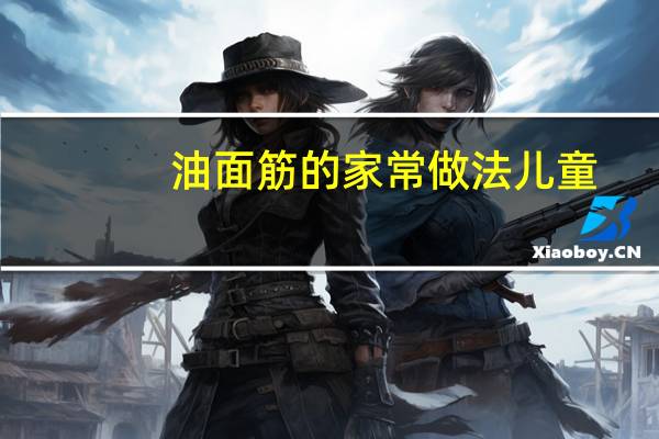 油面筋的家常做法儿童（油面筋的家常做法）