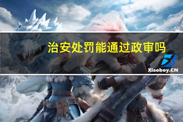 治安处罚能通过政审吗（治安处罚）