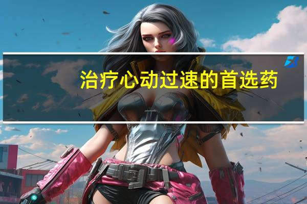 治疗心动过速的首选药（比索洛尔与美托洛尔的区别）