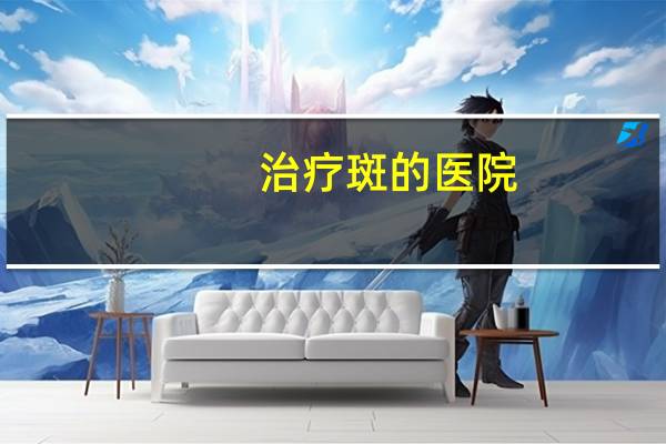 治疗斑的医院,西安那家医院有拜斑平