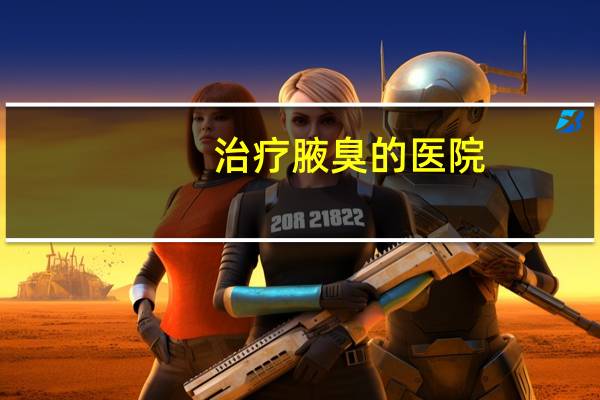 治疗腋臭的医院，腋臭挂什么科