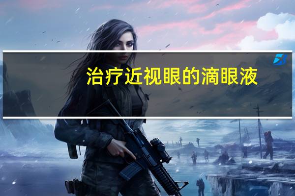 治疗近视眼的滴眼液（治疗近视的方法）